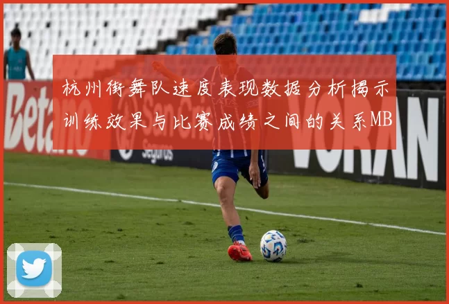 杭州街舞队速度表现数据分析揭示训练效果与比赛成绩之间的关系MBA