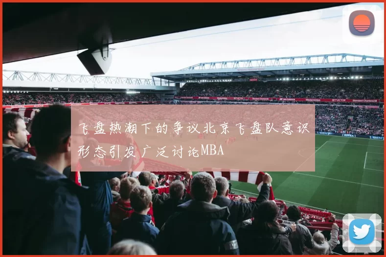 飞盘热潮下的争议北京飞盘队意识形态引发广泛讨论MBA